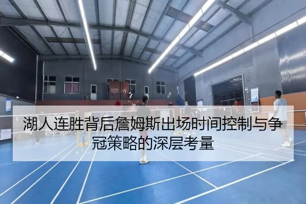 湖人连胜背后詹姆斯出场时间控制与争冠策略的深层考量